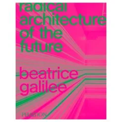 Phaidon Radical Architecture Of The Future