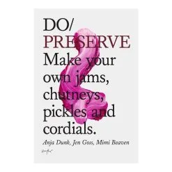 The Do Book Co Do Preserve: Make Your Own Jams, Chutneys, Pickles And Cordials